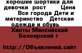 хорошие шортики для девочки  рост 134 › Цена ­ 5 - Все города Дети и материнство » Детская одежда и обувь   . Ханты-Мансийский,Белоярский г.